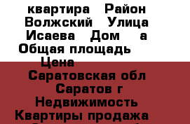 квартира › Район ­ Волжский › Улица ­ Исаева › Дом ­ 9а › Общая площадь ­ 78 › Цена ­ 3 100 000 - Саратовская обл., Саратов г. Недвижимость » Квартиры продажа   . Саратовская обл.